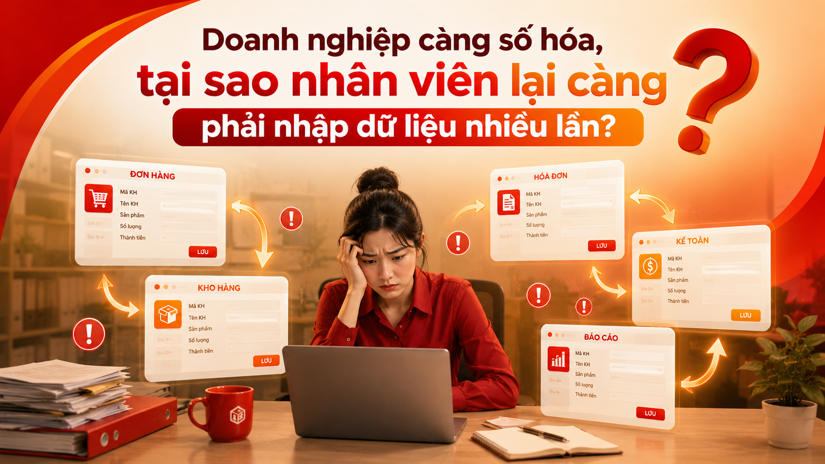 Doanh nghiệp càng số hóa, tại sao nhân viên lại càng phải nhập dữ liệu nhiều lần?