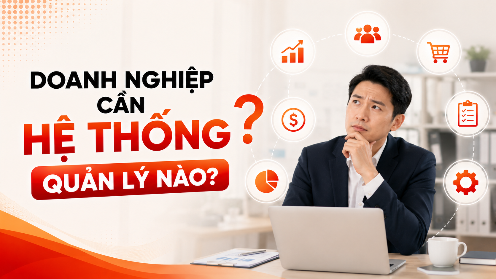 7 hệ thống quản lý doanh nghiệp phổ biến: Doanh nghiệp cần loại nào?