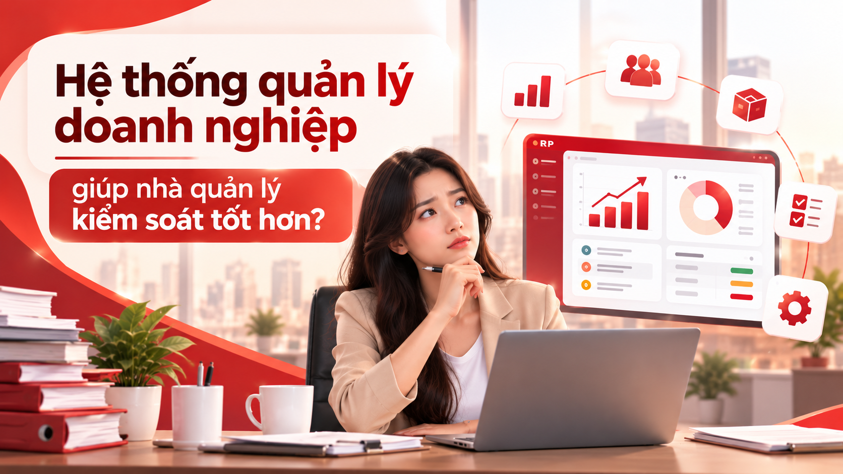 Hệ thống quản lý doanh nghiệp có thực sự giúp nhà quản lý kiểm soát tốt hơn?